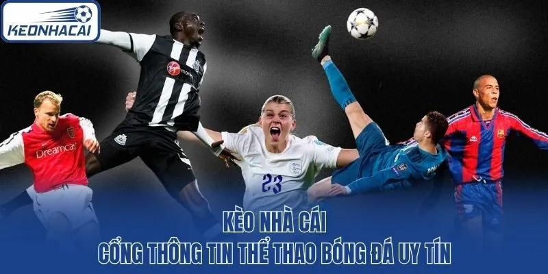 Kèo nhà cái - Cổng thông tin thể thao bóng đá uy tín